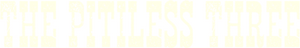 The Pitiless Three