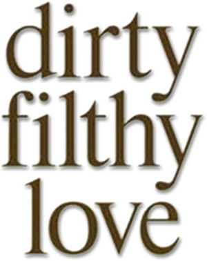 Dirty Filthy Love