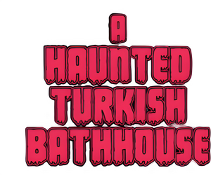 A Haunted Turkish Bathhouse